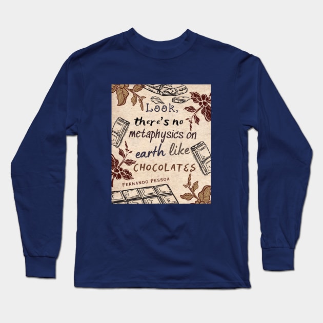 Pessoa quote : Look, there's no metaphysics on earth like chocolates. Long Sleeve T-Shirt by artbleed